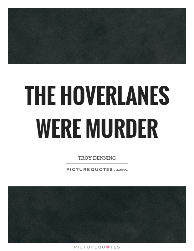 The hoverlanes were murder Picture Quote #1