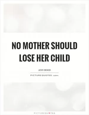 No mother should lose her child Picture Quote #1
