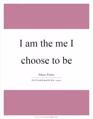 I am the me I choose to be Picture Quote #1