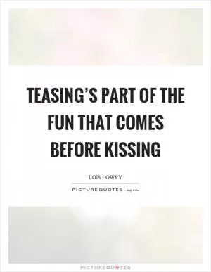 Teasing’s part of the fun that comes before kissing Picture Quote #1