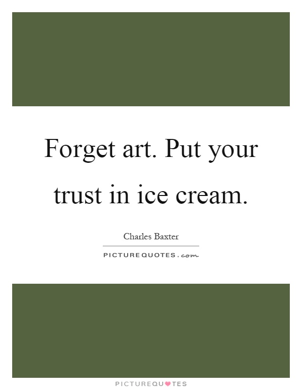 Forget art. Put your trust in ice cream Picture Quote #1