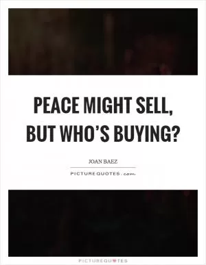 Peace might sell, but who’s buying? Picture Quote #1