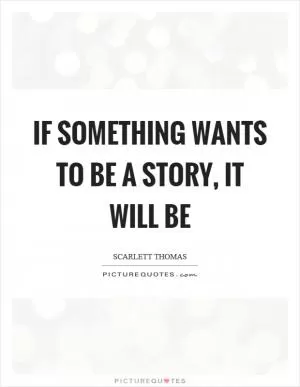 If something wants to be a story, it will be Picture Quote #1