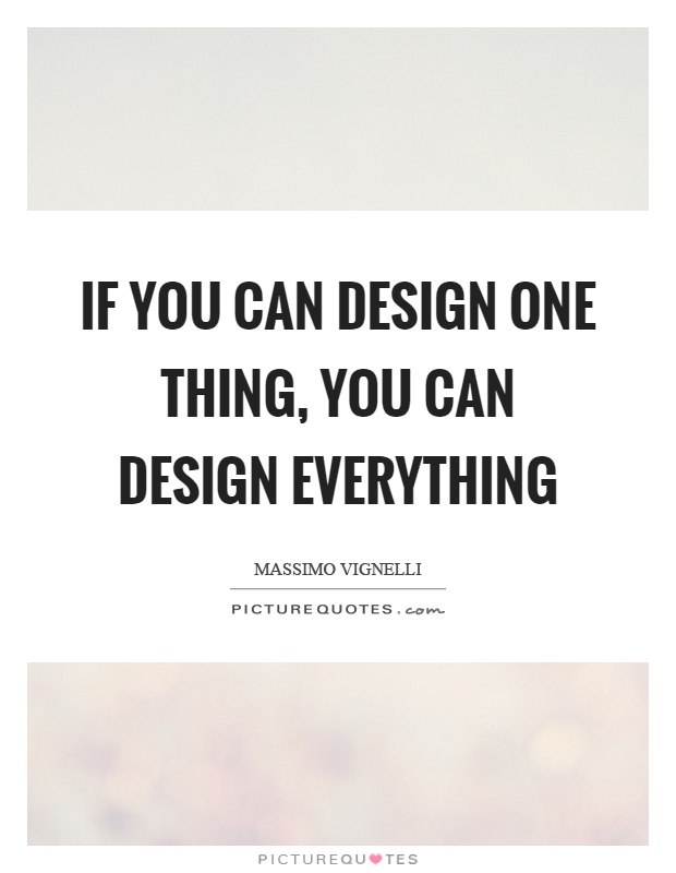 If you can design one thing, you can design everything Picture Quote #1