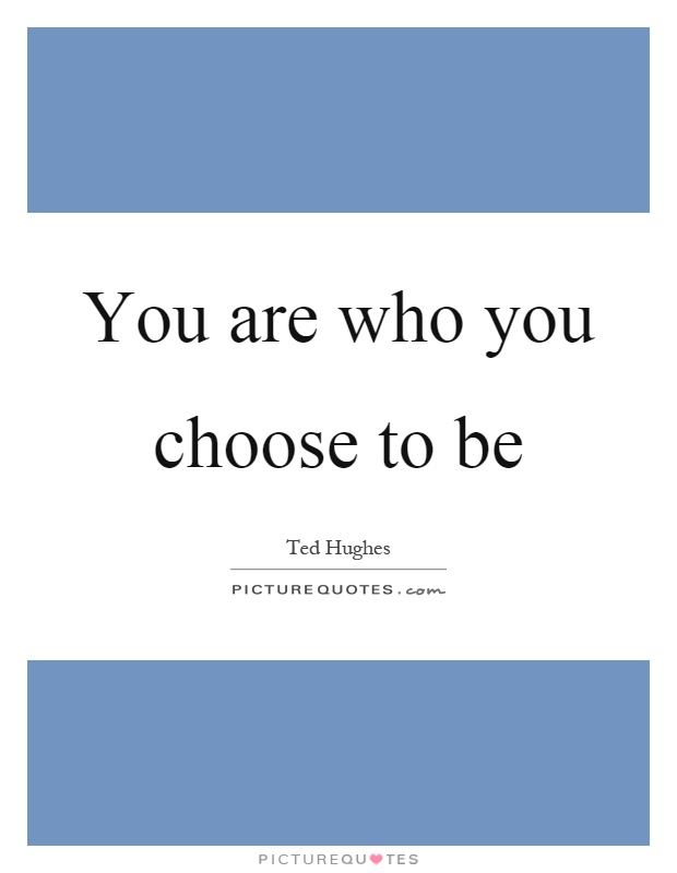 You are who you choose to be Picture Quote #1