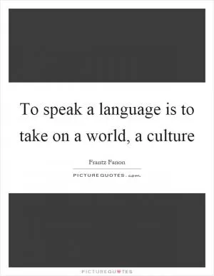 To speak a language is to take on a world, a culture Picture Quote #1