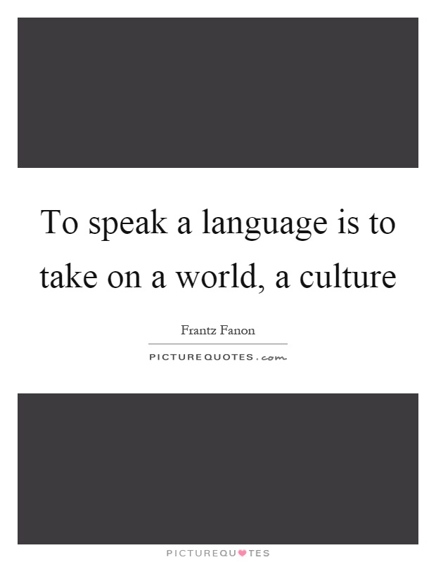 To speak a language is to take on a world, a culture Picture Quote #1