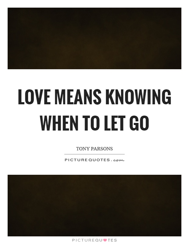 Love means knowing when to let go Picture Quote #1