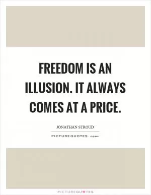 Freedom is an illusion. It always comes at a price Picture Quote #1