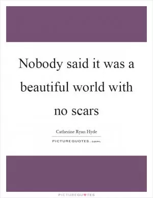 Nobody said it was a beautiful world with no scars Picture Quote #1