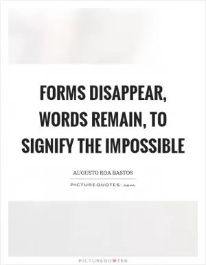 Forms disappear, words remain, to signify the impossible Picture Quote #1