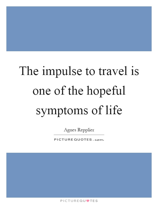 The impulse to travel is one of the hopeful symptoms of life Picture Quote #1