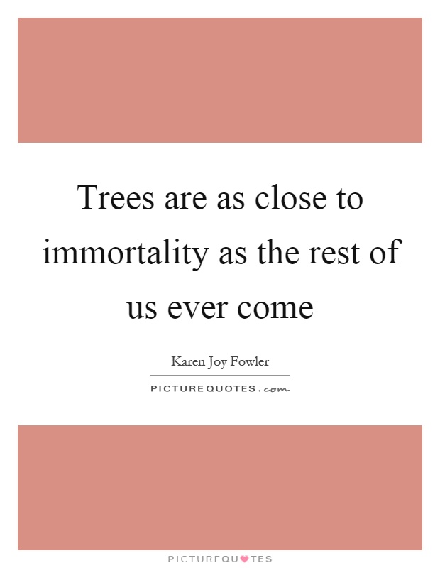 Trees are as close to immortality as the rest of us ever come Picture Quote #1