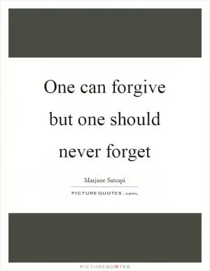 One can forgive but one should never forget Picture Quote #1