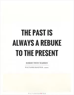 The past is always a rebuke to the present Picture Quote #1