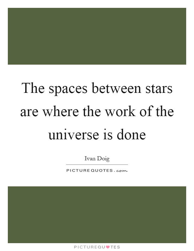 The spaces between stars are where the work of the universe is done Picture Quote #1