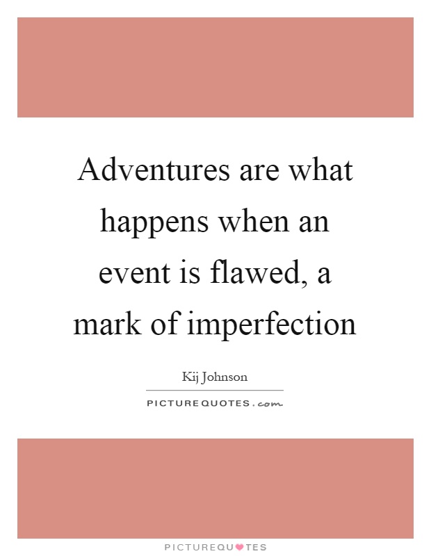 Adventures are what happens when an event is flawed, a mark of imperfection Picture Quote #1