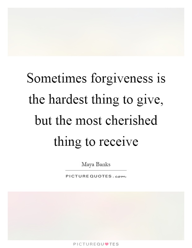 Sometimes forgiveness is the hardest thing to give, but the most cherished thing to receive Picture Quote #1
