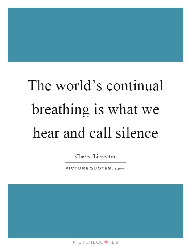 The world's continual breathing is what we hear and call silence Picture Quote #1
