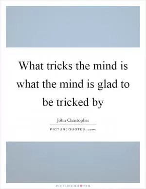 What tricks the mind is what the mind is glad to be tricked by Picture Quote #1
