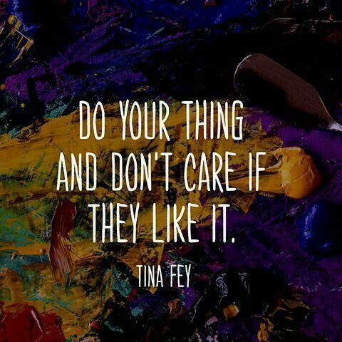 Do your thing and don't care if they like it Picture Quote #1