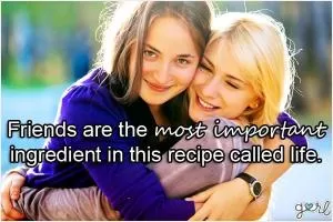 Friends are the most important ingredient in this recipe called life Picture Quote #1