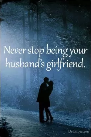 Never stop being your husband's girlfriend Picture Quote #1