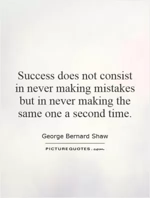 Success does not consist in never making mistakes but in never making the same one a second time Picture Quote #1