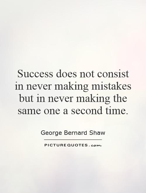 Success does not consist in never making mistakes but in never making the same one a second time Picture Quote #1