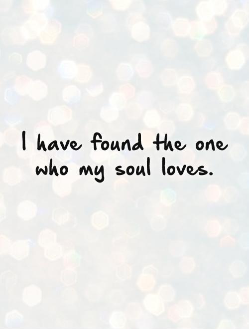 I have found the one who my soul loves Picture Quote #1