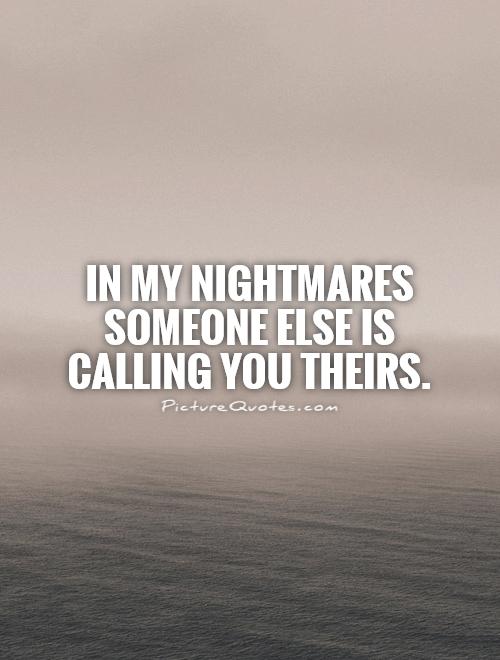 In my nightmares someone else is calling you theirs Picture Quote #1