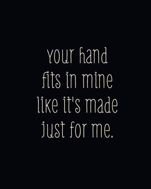 Your hand fits in mine like it's made just for me Picture Quote #1