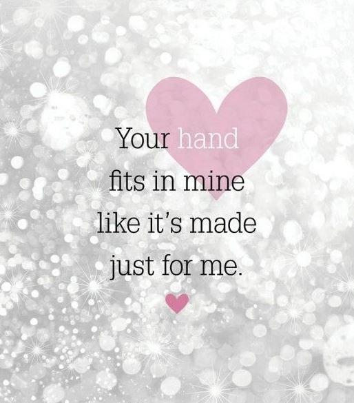 Your hand fits in mine like it's made just for me Picture Quote #2