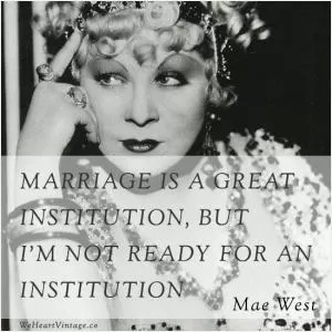 Marriage is a great institution, but I'm not ready for an institution Picture Quote #1