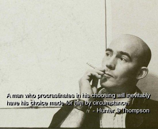 A man who procrastinates in his choosing will inevitably have his choice made for him by circumstance Picture Quote #1