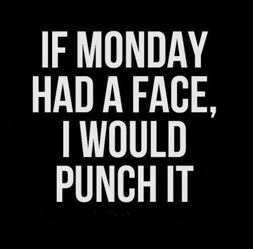 If Monday had a face I would punch it Picture Quote #1