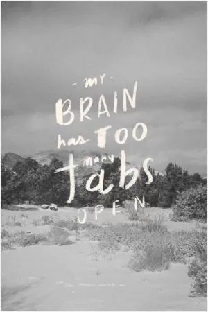 My brain has too many tabs open Picture Quote #1