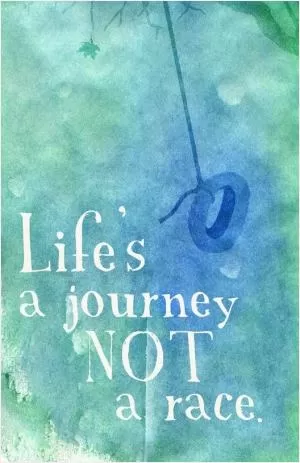 Life's a journey, not a race Picture Quote #1