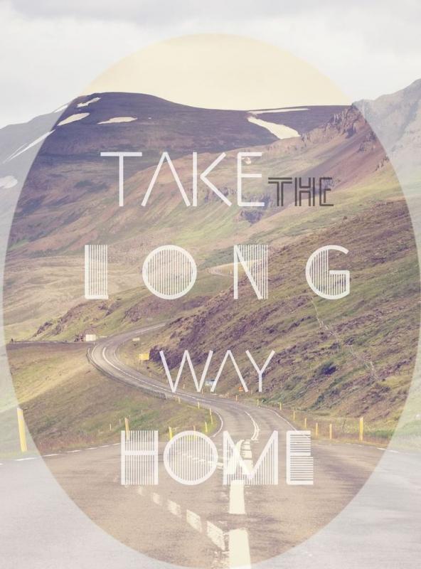 Take the long way home Picture Quote #1