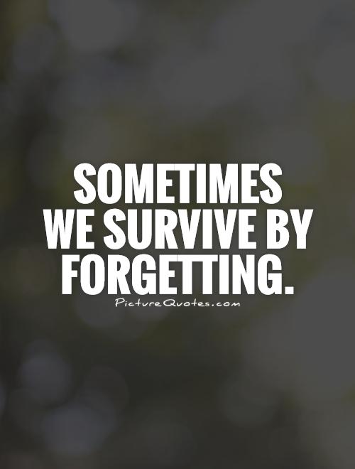 Sometimes  we survive by forgetting Picture Quote #1