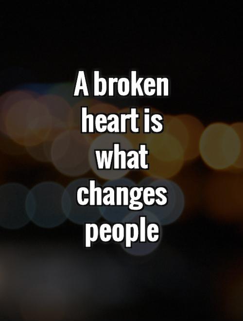 A broken heart is what changes people Picture Quote #1