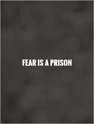 Fear is a prison Picture Quote #1