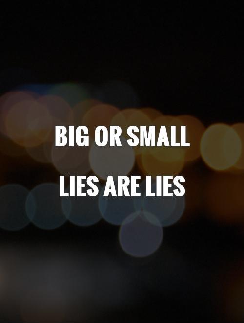 Big or small  Lies are lies Picture Quote #1