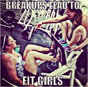 Breakups lead to fit girls Picture Quote #1