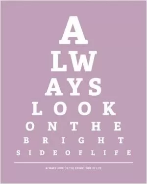 Always look on the bright side of life Picture Quote #2