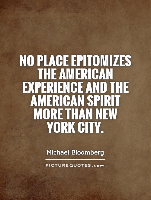 No place epitomizes the American experience and the American spirit more than New York City Picture Quote #1