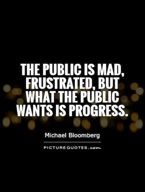 The public is mad, frustrated, but what the public wants is progress Picture Quote #1