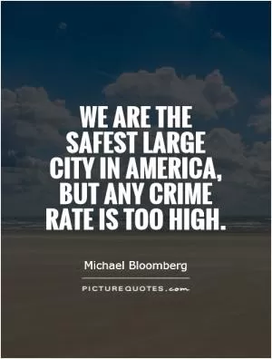 We are the safest large city in America, but any crime rate is too high Picture Quote #1