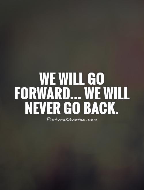 We will go forward... We will never go back Picture Quote #1