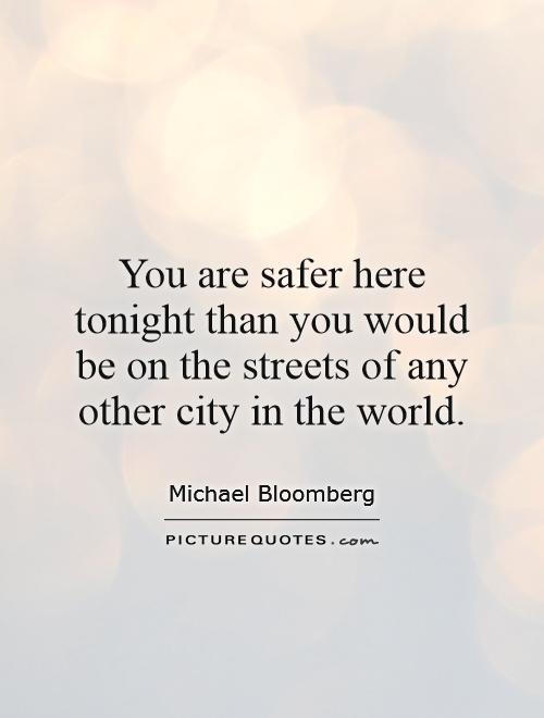 You are safer here tonight than you would be on the streets of any other city in the world Picture Quote #1
